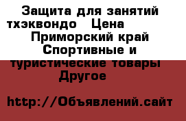 Защита для занятий тхэквондо › Цена ­ 1 000 - Приморский край Спортивные и туристические товары » Другое   